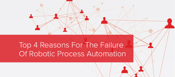 Top 4 Reasons For The Failure Of Robotic Process Automation (RPA)